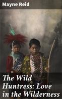Mayne Reid: The Wild Huntress: Love in the Wilderness 