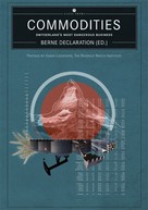 Berne Declaration: Commodities - Switzerland's Most Dangerous Business 