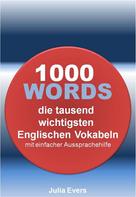 Julia Evers: 1000 WORDS die tausend wichtigsten Englischen Vokabeln mit einfacher Aussprachehilfe ★★★