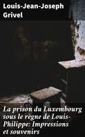 Louis-Jean-Joseph Grivel: La prison du Luxembourg sous le règne de Louis-Philippe: Impressions et souvenirs 