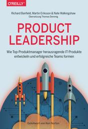 Product Leadership - Wie Top-Produktmanager herausragende IT-Produkte entwickeln und erfolgreiche Teams formen