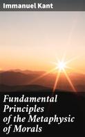 Immanuel Kant: Fundamental Principles of the Metaphysic of Morals 