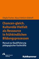 Klaus Fröhlich-Gildhoff: Chancen-gleich. Kulturelle Vielfalt als Ressource in frühkindlichen Bildungsprozessen 