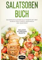 Simple Cookbooks: Salatsoßen Buch: 150 einfache & leckere Salat Rezepte mit Obst, Nudeln, Fisch, Fleisch, vegetarisch und vieles mehr - Inklusive 40 Dressing Rezepte 
