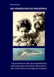 Das Vermächtnis des Inselkönigs - Tatsachenbericht über das ungewöhnliche Leben des letzten deutschen "Monarchen", der auf der fernen Insel Nagarao residierte.