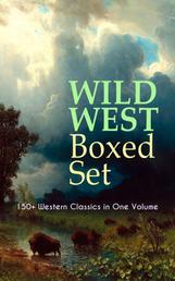 WILD WEST Boxed Set: 150+ Western Classics in One Volume - Cowboy Adventures, Yukon & Oregon Trail Tales, Famous Outlaw Classics, Gold Rush Adventures & more (Including Riders of the Purple Sage, The Night Horseman, The Last of the Mohicans, Rimrock Trail…)