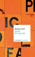Martin Seel: Spiele der Sprache 