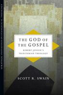 Scott R. Swain: The God of the Gospel 