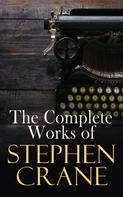 Stephen Crane: The Complete Works of Stephen Crane 