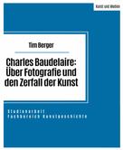 Tim Berger: Charles Baudelaire: Über Fotografie und den Zerfall der Kunst 