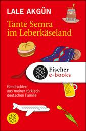 Tante Semra im Leberkäseland - Geschichten aus meiner türkisch-deutschen Familie