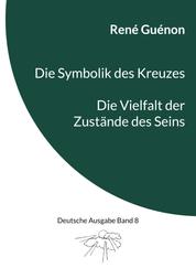 Die Symbolik des Kreuzes & Die Vielfalt der Zustände des Seins - Deutsche Ausgabe Band 8