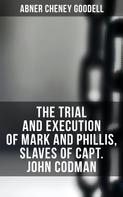 Abner Cheney Goodell: The Trial and Execution of Mark and Phillis, Slaves of Capt. John Codman 