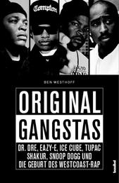 Original Gangstas - Die unbekannte Geschichte von Dr. Dre, Eazy-E, Ice Cupe, Snoop Dogg, Tupac Shakur und der Geburt des Westcoast-Rap
