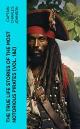 The True Life Stories of the Most Notorious Pirates (Vol. 1&2) - The Incredible Lives & Actions of the Most Famous Pirates in History