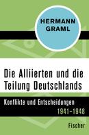 Hermann Graml: Die Alliierten und die Teilung Deutschlands 