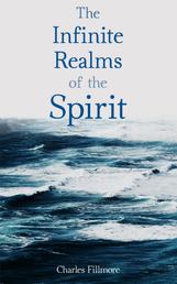 The Infinite Realms of the Spirit - Christian Healing, The Twelve Powers of Man, Prosperity, Jesus Christ Heals, Mysteries of John, Atom-Smashing Power of Mind