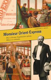 Monsieur Orient-Express - Wie es Georges Nagelmackers gelang, Welten zu verbinden