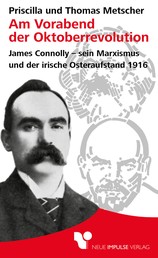 Am Vorabend der Oktoberrevolution - James Connolly– sein Marxismus und der irische Osteraufstand 1916