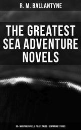 The Greatest Sea Adventure Novels: 30+ Maritime Novels, Pirate Tales & Seafaring Stories - The Coral Island, Fighting the Whales, Sunk at Sea, The Pirate City, Under the Waves…