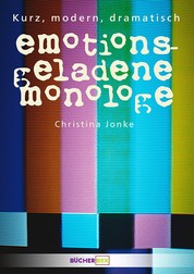 Emotionsgeladene Monologe - 32 Monologe für Frauen - kurz, modern, dramatisch