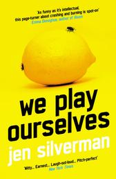 We Play Ourselves - 'As funny as it's intellectual, this page-turner about crashing and burning is spot-on' Emma Donghue, author of Room