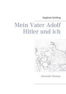 Siegfried Schilling: Mein Vater Adolf Hitler und ich 