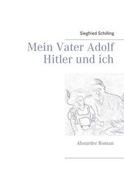 Mein Vater Adolf Hitler und ich - Absurder Roman