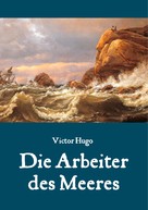 Victor Hugo: Die Arbeiter des Meeres - Ein Klassiker der maritimen Literatur 