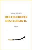 Andreas Hoffmann: Der Feuereifer des Florian H. 