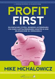 Profit First - Ein einfaches System, jedwedes Unternehmen von einem kapitalfressenden Monster in eine Geldmaschine zu verwandeln