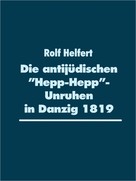 Rolf Helfert: Die antijüdischen "Hepp-Hepp"-Unruhen in Danzig 1819 
