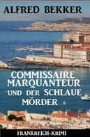 Alfred Bekker: Commissaire Marquanteur und der schlaue Mörder: Frankreich Krimi 