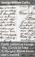 George Willis Cooke: Early Letters of George Wm. Curtis to John S. Dwight; Brook Farm and Concord 