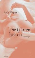 Antje Wagner: Die Gärten bist du 