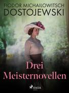 Fjodor M Dostojewski: Drei Meisternovellen 