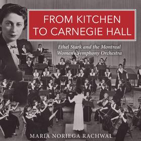 From Kitchen to Carnegie Hall - Ethel Stark and the Montreal Women's Symphony Orchestra (Unabridged)