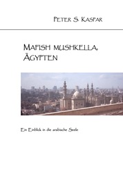 Mafish Mushkella, Ägypten - Ein Einblick in die arabische Seele