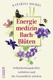 Energiemedizin Bach-Blüten - Selbstheilungskräfte entfalten und die Gesundheit stärken