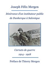 Itinérance d'un instituteur public de Dunkerque à Salonique - Carnets de guerre 1914 - 1918