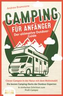 Andrew Bramstone: CAMPING FÜR ANFÄNGER - Der ultimative Outdoor-Guide: Clever Campen in der Natur mit dem Wohnmobil: Die besten Camping-Hacks der Outdoor-Experten - In einfachen Schritten zum Profi-Camper 