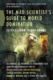 The Mad Scientist's Guide to World Domination - Original Short Fiction for the Modern Evil Genius