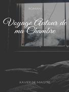 Xavier de Maistre: Voyage Autour de ma Chambre 