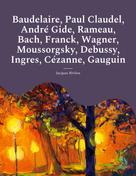 Jacques Rivière: Baudelaire, Paul Claudel, André Gide, Rameau, Bach, Franck, Wagner, Moussorgsky, Debussy, Ingres, Cézanne, Gauguin 