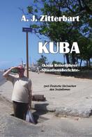 A.J. Zitterbart: KUBA (k)ein Reiseführer -Situationsberichte- 