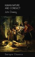 John Dewey: Human Nature and Conduct (Serapis Classics) 