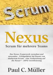 Nexus - Scrum für mehrere Teams - Das Nexus-Framework verstehen und anwenden - Erfolgsfaktor im Einsatz von skaliertem Scrum - eine Vorbereitung auf die NexusTM-(SPS)-Zertifizierung