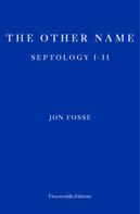 Jon Fosse: The Other Name — WINNER OF THE 2023 NOBEL PRIZE IN LITERATURE 