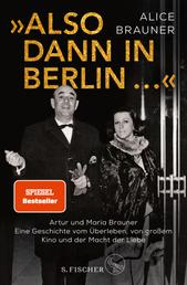 »Also dann in Berlin ...« - Artur und Maria Brauner – Eine Geschichte vom Überleben, von großem Kino und der Macht der Liebe