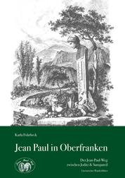 Jean Paul in Oberfranken - Der Jean-Paul-Weg zwischen Joditz & Sanspareil – Literarischer Wanderführer